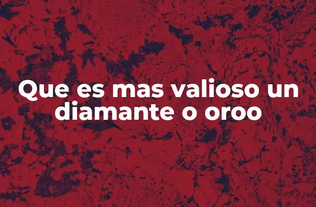 Que es mas Valioso un Diamante o Oroo