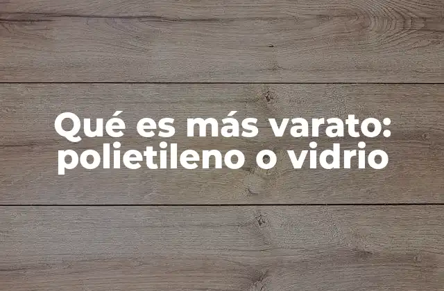 Qué es Más Varato: Polietileno o Vidrio