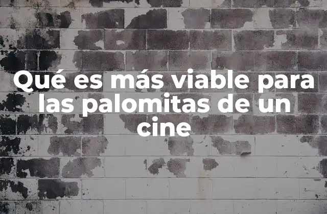 Qué es Más Viable para las Palomitas de un Cine