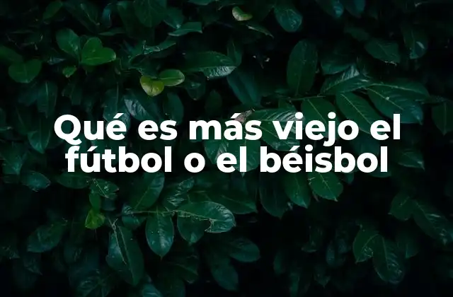 Qué es Más Viejo el Fútbol o el Béisbol