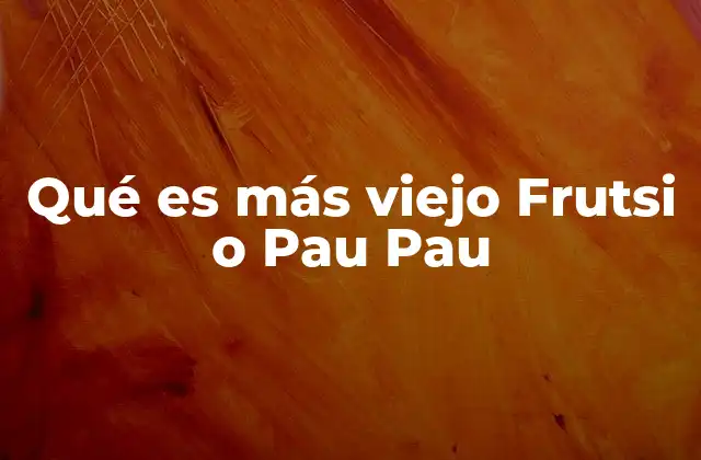 Qué es Más Viejo Frutsi o Pau Pau