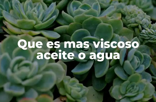 Que es mas Viscoso Aceite o Agua
