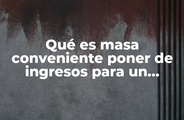 Qué es Masa Conveniente Poner de Ingresos para un Fideicomiso