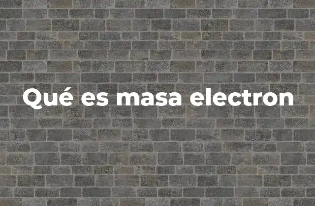 La importancia de la masa del electrón en la estructura atómica
