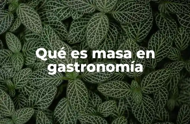 La importancia de la masa en la cocina mundial