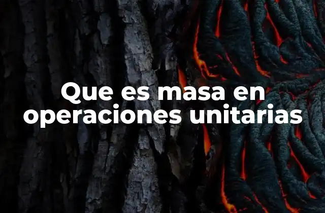 Que es Masa en Operaciones Unitarias