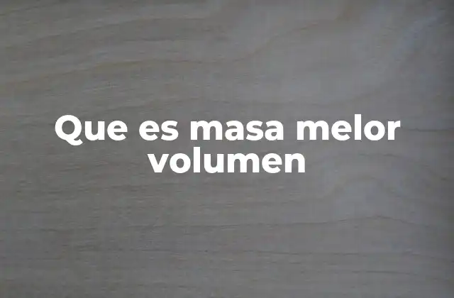 Que es Masa Melor Volumen