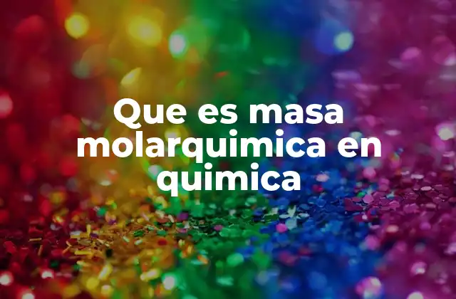 Que es Masa Molarquimica en Quimica