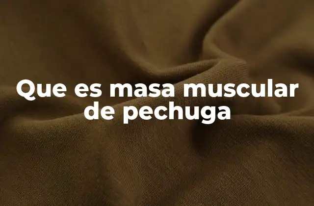 Que es Masa Muscular de Pechuga