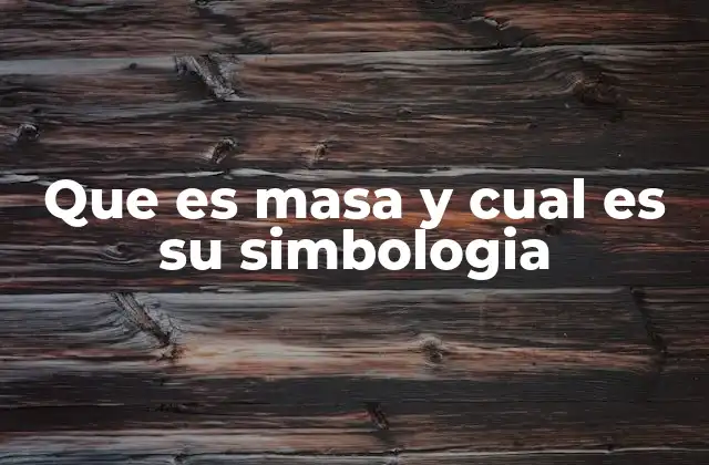 Que es Masa y Cual es Su Simbologia