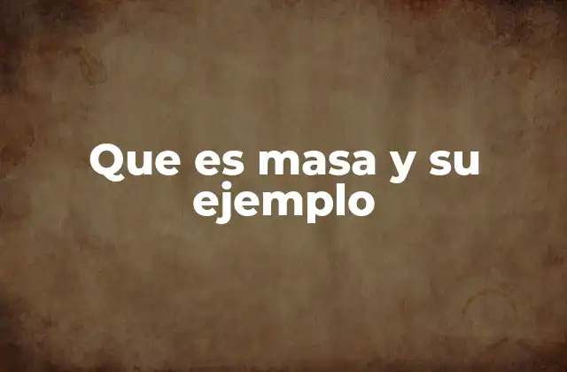 Que es Masa y Su Ejemplo