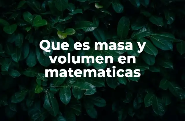 Que es Masa y Volumen en Matematicas