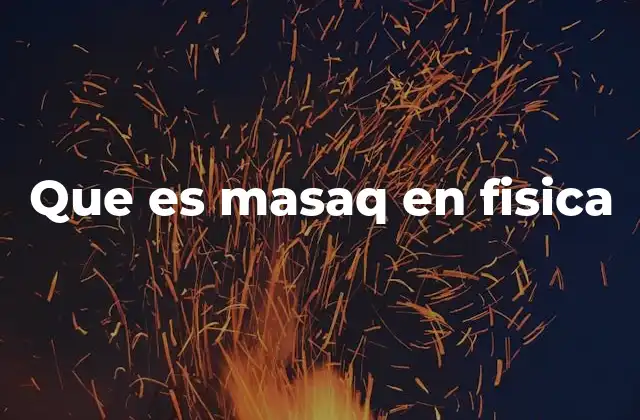 Que es Masaq en Fisica