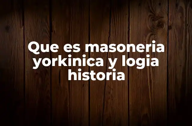 Que es Masoneria Yorkinica y Logia Historia