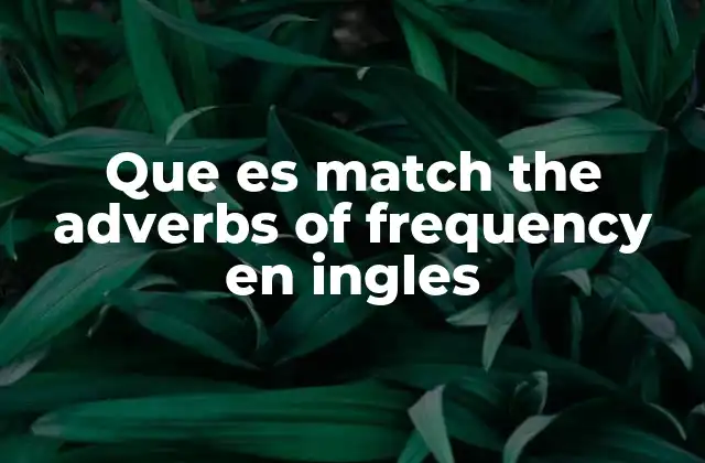 Que es Match The Adverbs Of Frequency en Ingles