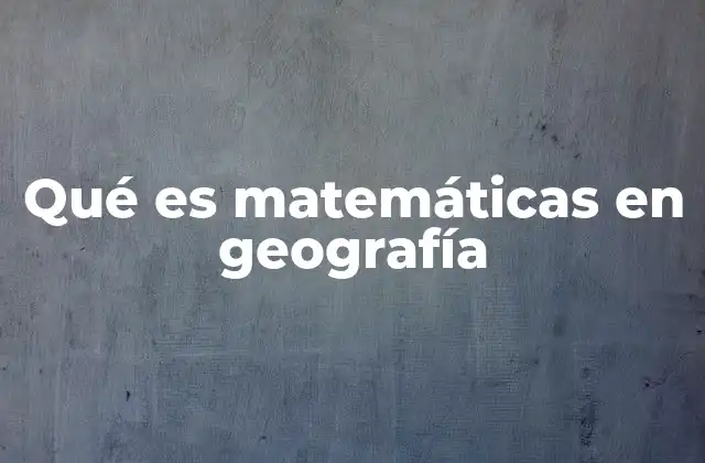 Qué es Matemáticas en Geografía