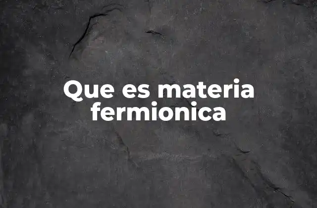Que es Materia Fermionica