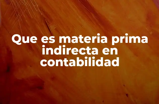 La importancia de diferenciar entre materia prima directa e indirecta