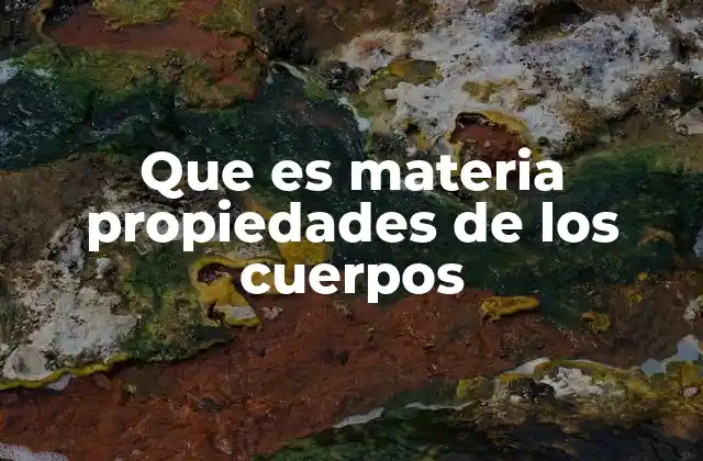 Que es Materia Propiedades de los Cuerpos 2 Cómo se clasifica la materia según sus propiedades