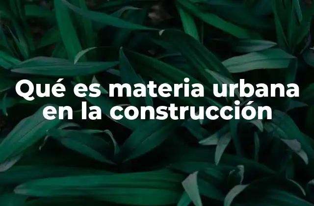 Qué es Materia Urbana en la Construcción