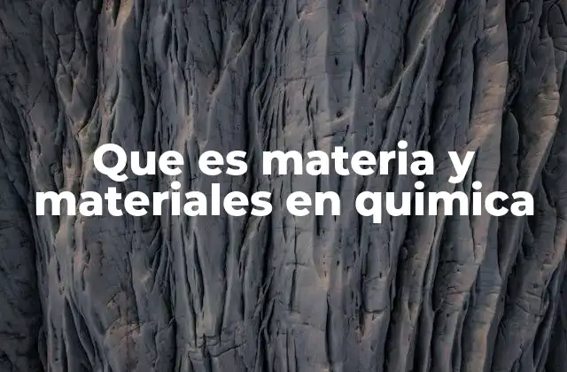 Que es Materia y Materiales en Quimica