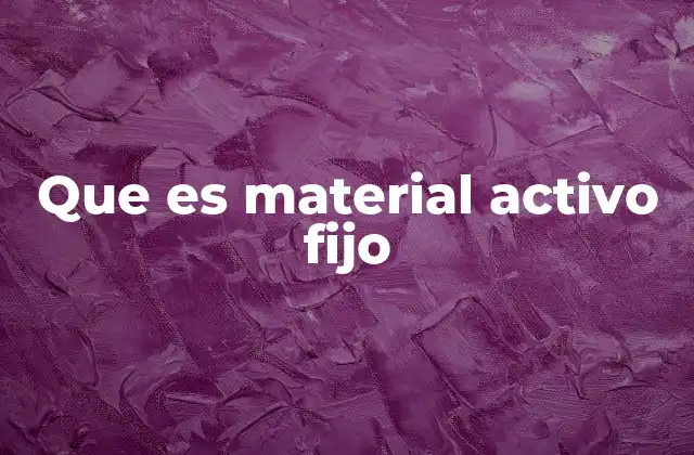Que es Material Activo Fijo