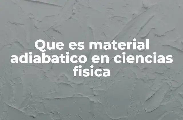 Que es Material Adiabatico en Ciencias Fisica