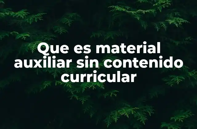 Que es Material Auxiliar sin Contenido Curricular