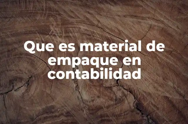 Que es Material de Empaque en Contabilidad