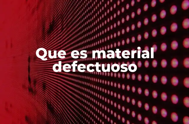 Que es Material Defectuoso 2 Cómo se identifica el material defectuoso en la cadena de producción