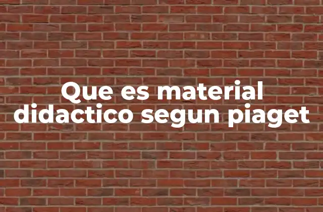 Que es Material Didactico Segun Piaget