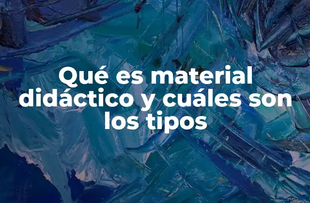 Qué es Material Didáctico y Cuáles Son los Tipos