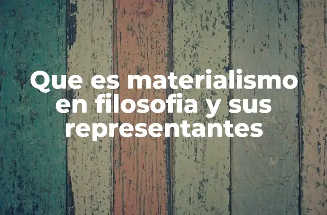 Que es Materialismo en Filosofia y Sus Representantes