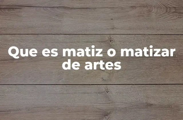 Que es Matiz o Matizar de Artes