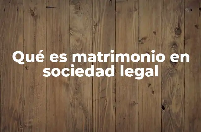 Qué es Matrimonio en Sociedad Legal