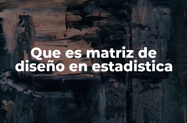 Que es Matriz de Diseño en Estadistica