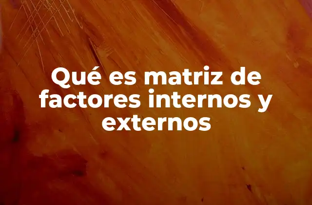 Entendiendo el análisis estratégico mediante factores internos y externos