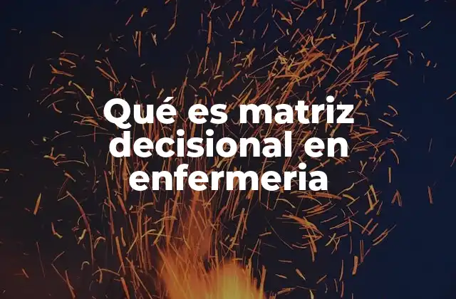 Qué es Matriz Decisional en Enfermeria