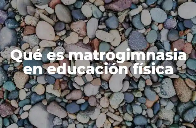 Qué es Matrogimnasia en Educación Física