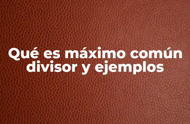 Qué es Máximo Común Divisor y Ejemplos