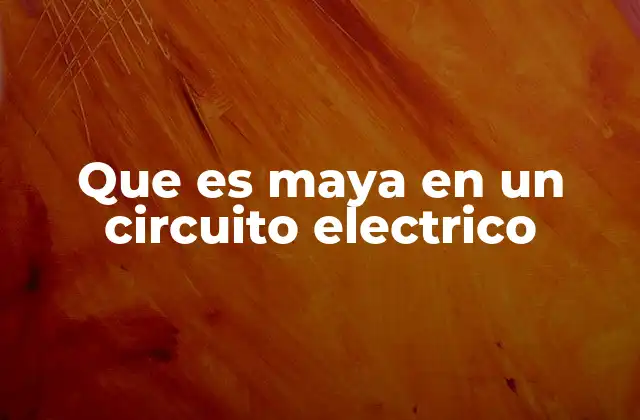 Que es Maya en un Circuito Electrico
