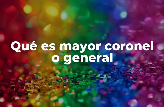 Qué es Mayor Coronel o General