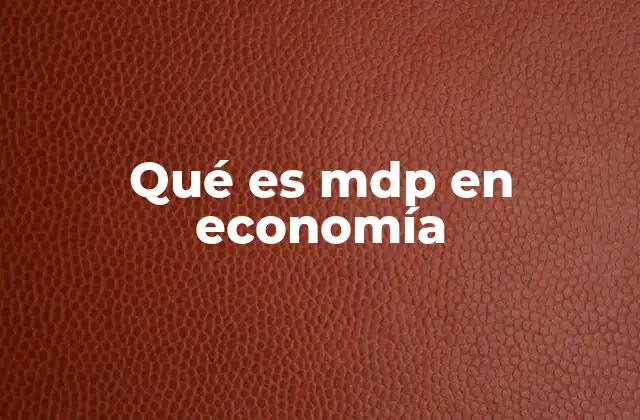Qué es Mdp en Economía