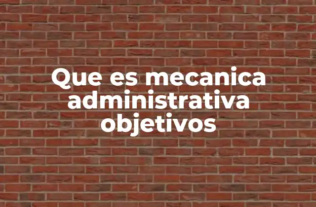 Que es Mecanica Administrativa Objetivos 2 Fundamentos de la gestión organizacional