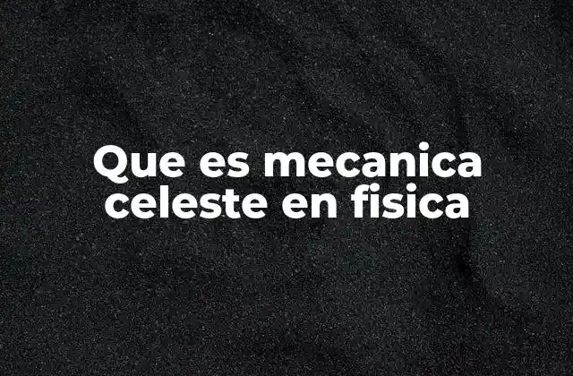 Que es Mecanica Celeste en Fisica