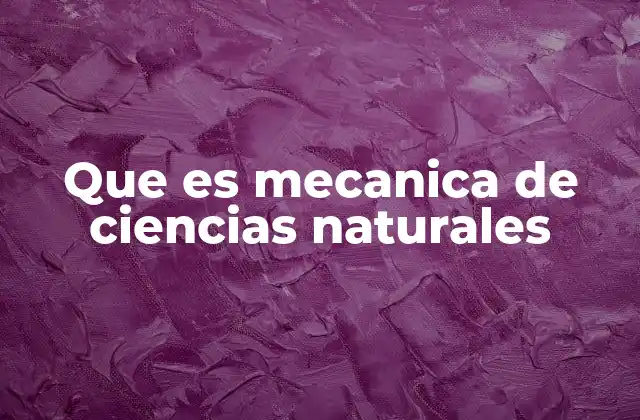 Que es Mecanica de Ciencias Naturales