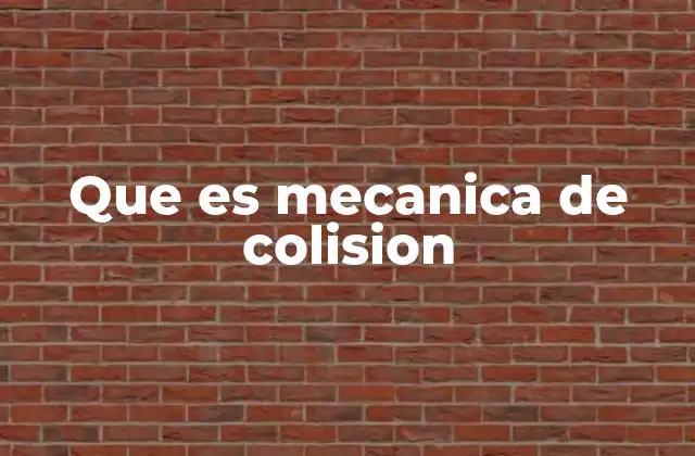 Que es Mecanica de Colision 2 La física detrás de los choques entre objetos