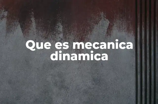 Que es Mecanica Dinamica