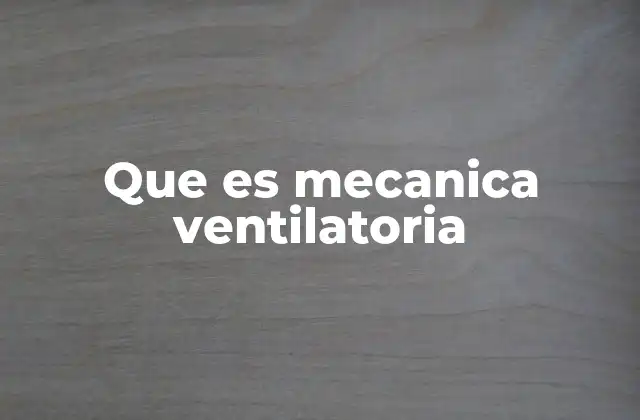 Que es Mecanica Ventilatoria 2 El funcionamiento del sistema respiratorio y su relación con la mecanica ventilatoria