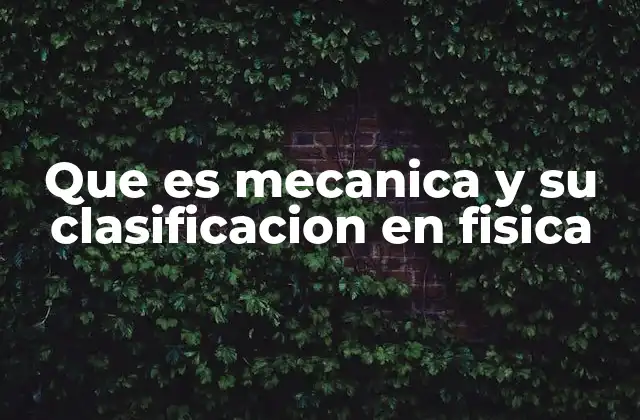 Que es Mecanica y Su Clasificacion en Fisica